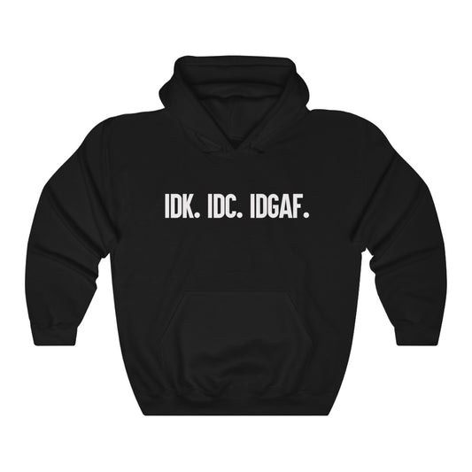 IDK.IDC.IDGAF - Hooded Sweatshirt